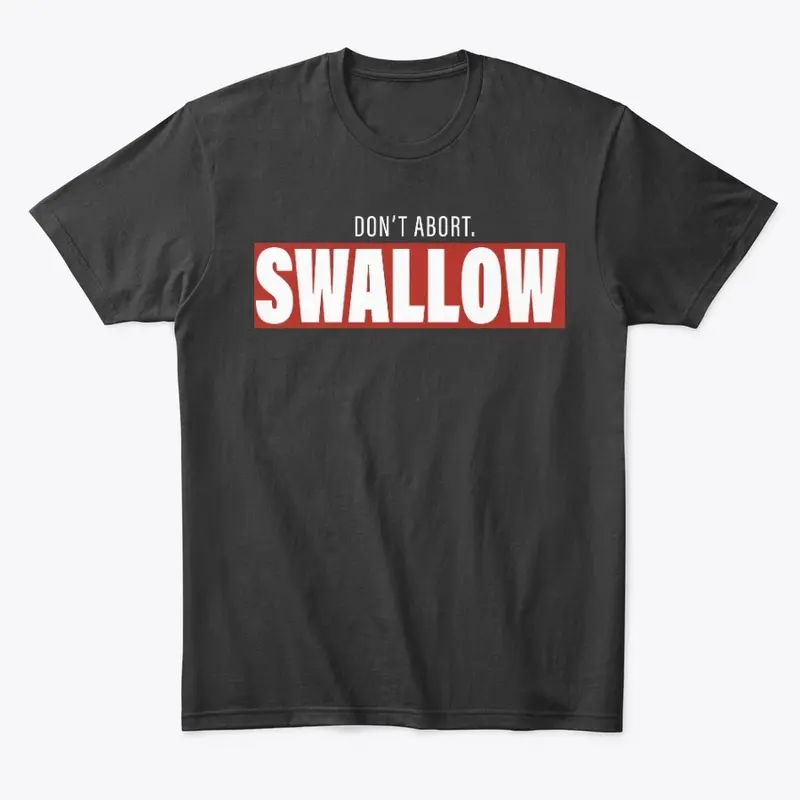 Don't Abort. Swallow.